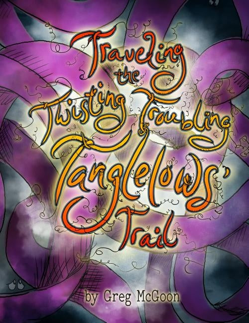 Traveling the Twisting Troubling Tanglelows' Trail by McGoon, Greg