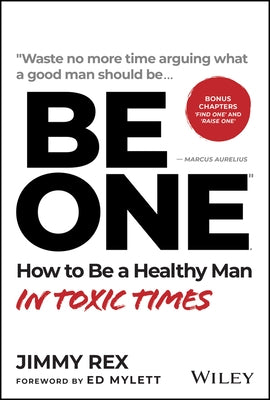 Be One: How to Be a Healthy Man in Toxic Times by Rex, Jimmy