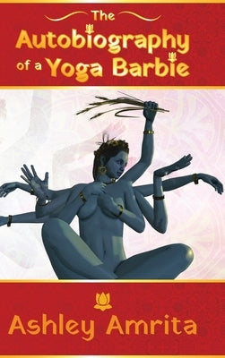 The Autobiography of a Yoga Barbie by Amrita, Ashley