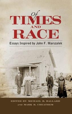 Of Times and Race: Essays Inspired by John F. Marszalek by Ballard, Michael B.