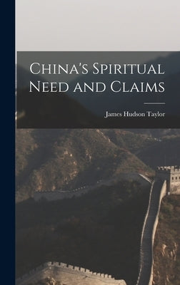 China's Spiritual Need and Claims by Taylor, James Hudson
