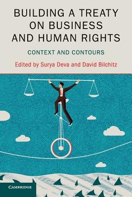 Building a Treaty on Business and Human Rights: Context and Contours by Deva, Surya