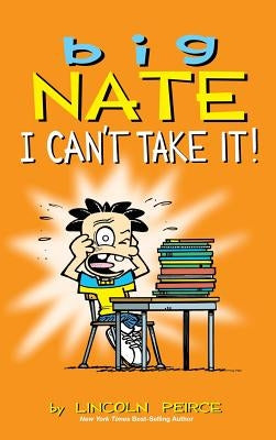 Big Nate: I Can't Take It! by Peirce, Lincoln