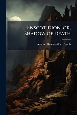 Enscotidion; or, Shadow of Death by Adams, Thomas Albert Smith