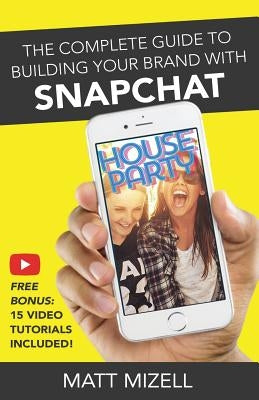 The Complete Guide to Building Your Brand with Snapchat by Mizell, Matt