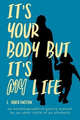 It's Your Body, but It's My Life by Harrington, L.