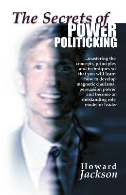 The Secrets of Power Politicking by Jackson, Howard