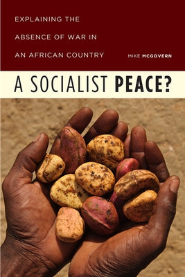 A Socialist Peace?: Explaining the Absence of War in an African Country by McGovern, Mike