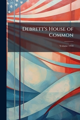 Debrett's House of Common; Volume 1918 by Anonymous