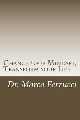 Change your Mindset, Transform your Life: The purpose of this book is to challenge your current mindset about your health and wellness with the goal o by Ferrucci, Marco