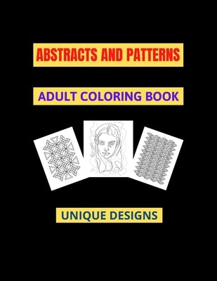 Abstracts And Patterns Adult Coloring Book: Unique designs to color, stress relieve and relaxation, 8.5x11" by Smita, M.