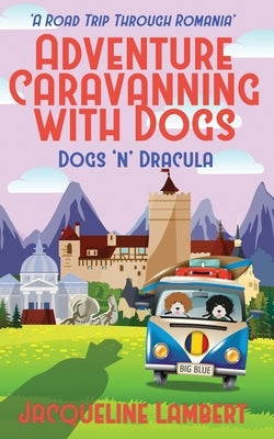 Dogs n Dracula: A Road Trip Through Romania by Lambert, Jackie