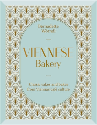 Viennese Bakery: Sweet Classics and Rediscovered Gems by Worndl, Bernadette