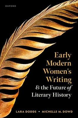 Early Modern Women's Writing and the Future of Literary History by Dodds, Lara