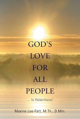 God's Love for All People . . .: ... Is Relentless! by Lee-Fatt, Dr Maxine