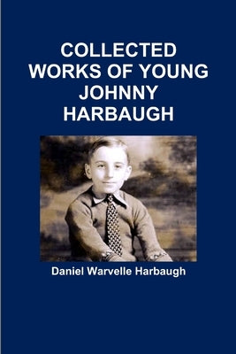 Collected Works of Young Johnny Harbaugh by Harbaugh, Daniel Warvelle