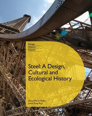 Steel: A Design, Cultural and Ecological History by Willis, Anne-Marie