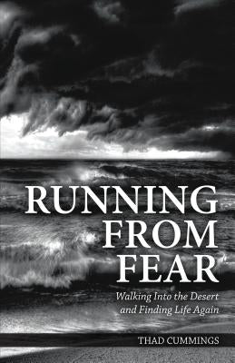 Running from Fear: Walking Into the Desert and Finding Life Again by Cummings, Thad