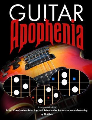 Guitar Apophenia: The Easy Guitar Visualization Process by Criste, Ric