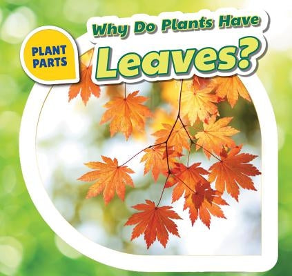 Why Do Plants Have Leaves? by Bishop, Celeste
