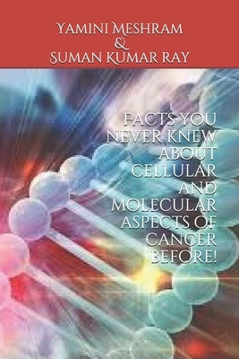 Facts you never knew about cellular and molecular aspects of cancer before! by Ray, Suman Kumar