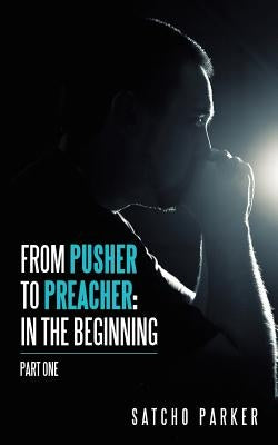 From Pusher to Preacher: In the Beginning: Part One by Parker, Satcho