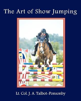 The Art of Show Jumping by Talbot-Ponsonby, J. A.