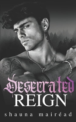 Desecrated Reign: Kings of Killybegs Book Three (A dark, Irish gangland romance.) by Mairéad, Shauna