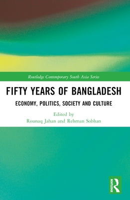 Fifty Years of Bangladesh: Economy, Politics, Society and Culture by Jahan, Rounaq