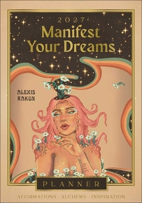 2027 Manifest Your Dreams Planner Calendar by Rakun, Alexis