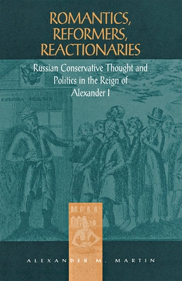 Romantics, Reformers, Reactionaries by Martin, Alexander M.