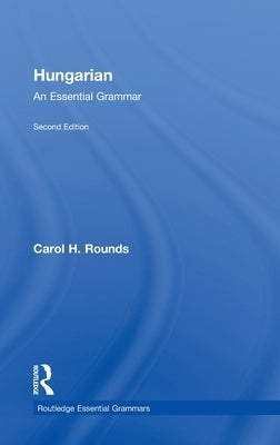 Hungarian: An Essential Grammar by Rounds, Carol
