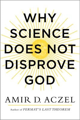 Why Science Does Not Disprove God by Aczel, Amir
