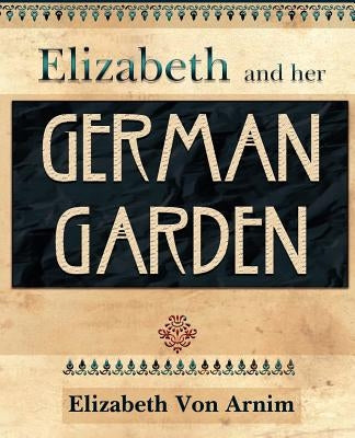 Elizabeth and Her German Garden by Von Arnim, Elizabeth