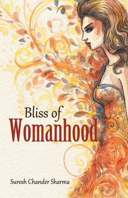 Bliss of Womanhood by Chander, Suresh Sharma