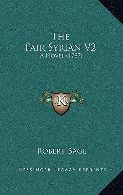 The Fair Syrian V2: A Novel (1787) by Bage, Robert