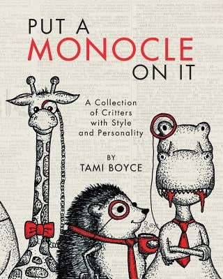 Put a Monocle On It: A Collection of Critters with Style and Personality by Boyce, Tami