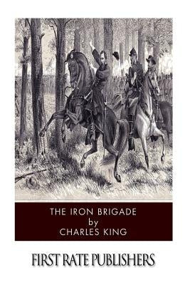 The Iron Brigade by King, Charles
