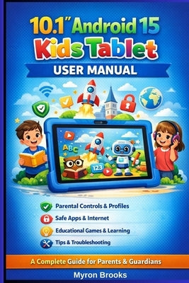 10.1" Android 15 Kids Tablet User Manual: A Complete Guide for Parents, Guardians & Young Users by Brooks, Myron