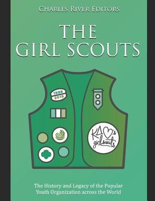 The Girl Scouts: The History and Legacy of the Popular Youth Organization across the World by Charles River