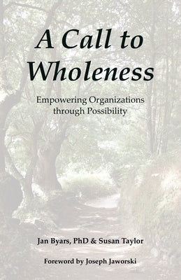 A Call to Wholeness: Empowering Organizations Through Possibility by Byars, Jan