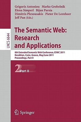 The Semantic Web: Research and Applications: 8th Extended Semantic Web Conference, Eswc 2011, Heraklion, Crete, Greece, May 29 - June 2, 2011. Proceed by Antoniou, Grigoris