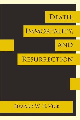 Death, Immortality, and Resurrection by Vick, Edward W. H.