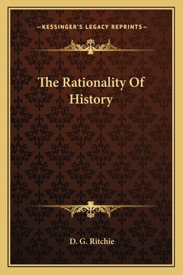 The Rationality Of History by Ritchie, D. G.