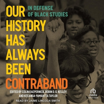 Our History Has Always Been Contraband: In Defense of Black Studies by Taylor, Keeanga-Yamahtta