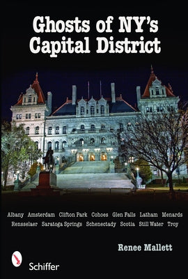 Ghosts of Ny's Capital District: Albany, Schenectady, Troy & More by Mallett, Renee