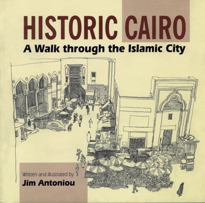 Historic Cairo: A Walk Through the Islamic City by Antoniou, Jim
