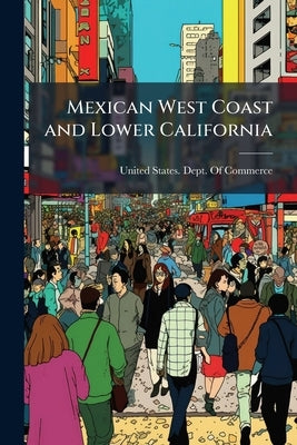 Mexican West Coast and Lower California: A Commercial and Industrial Survey by United States Dept of Commerce