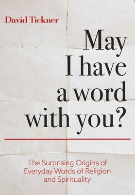 May I Have a Word With You?: The Surprising Origins of Everyday Words of Religion and Spirituality by Tickner, David