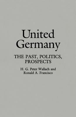 United Germany: The Past, Politics, Prospects by Wallach, H. G. Peter